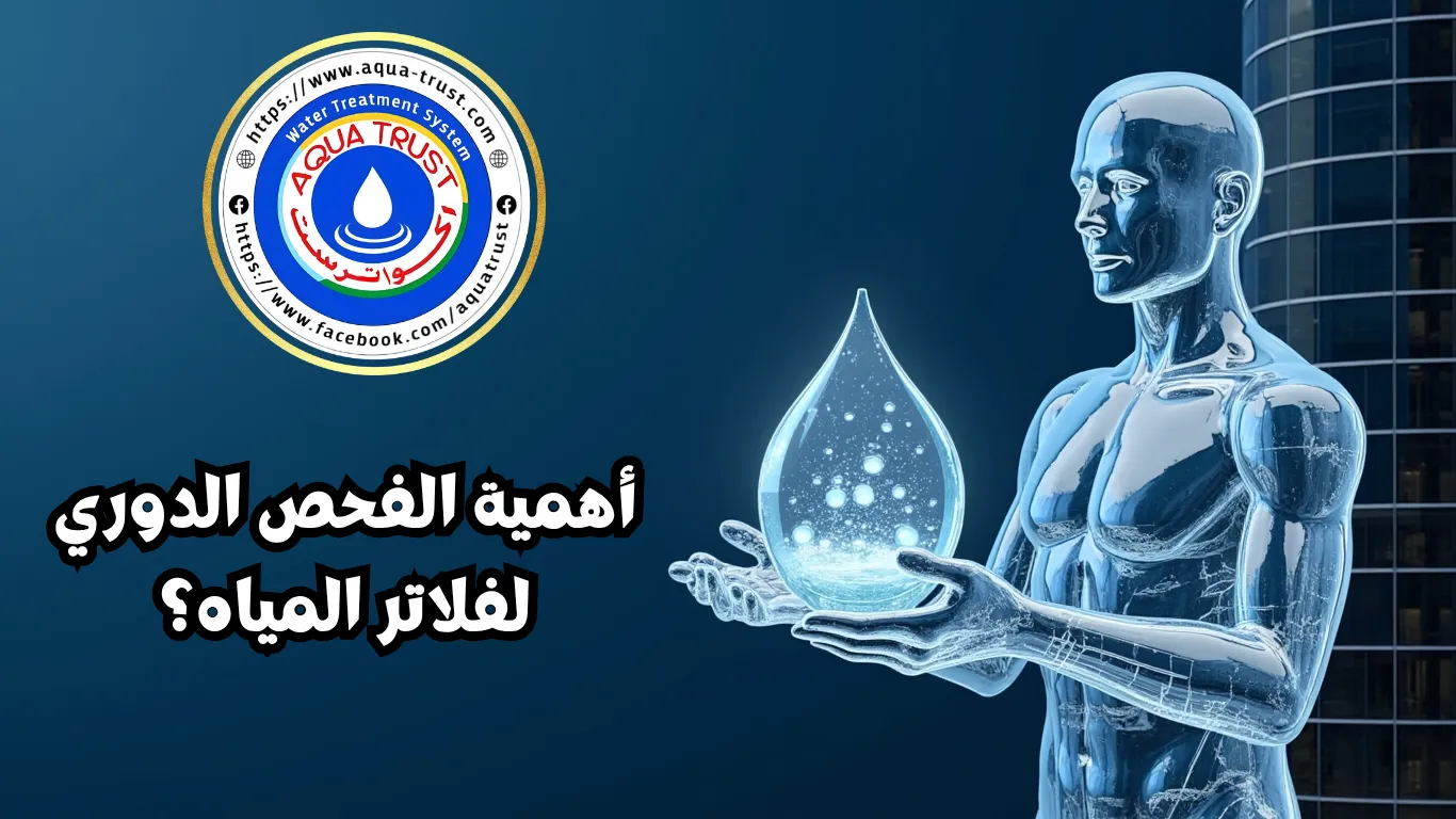 أهمية الفحص الدوري لفلاتر المياه المنزلية؟ - أكوا ترست